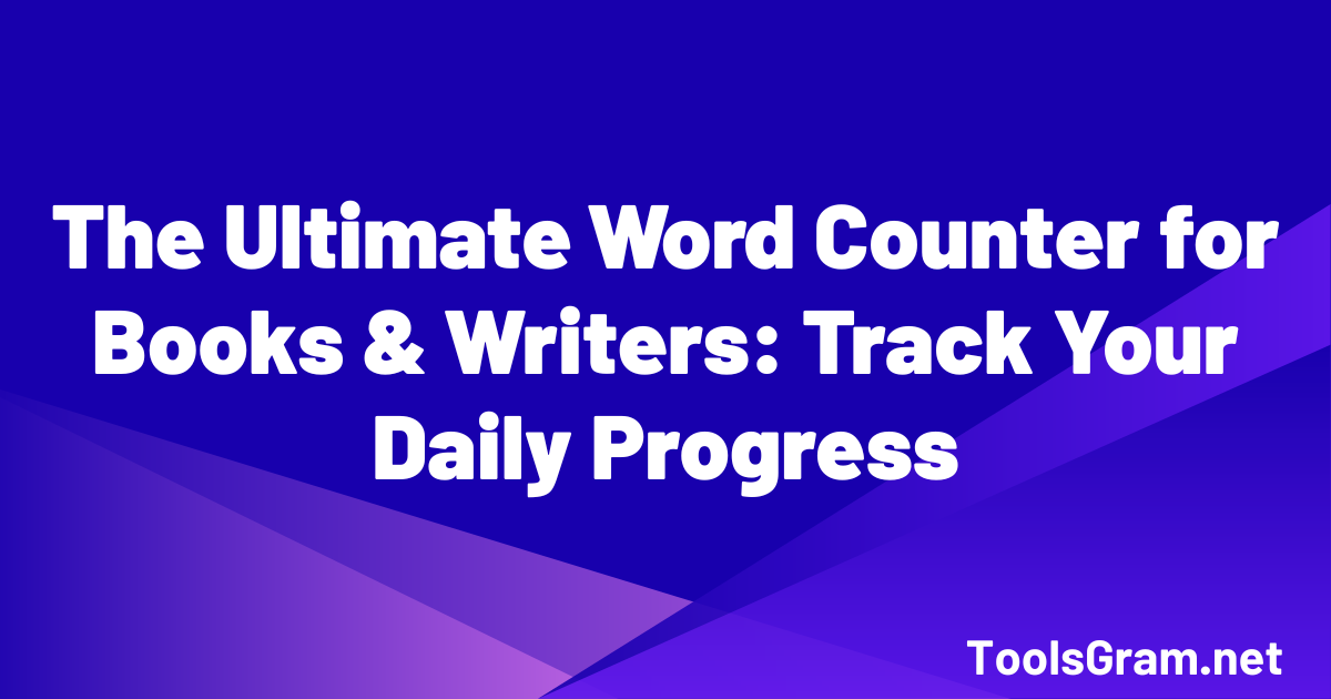 The Ultimate Word Counter for Books & Writers: Track Your Daily Progress
